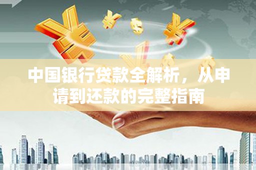雨山中国银行贷款全解析，从申请到还款的完整指南