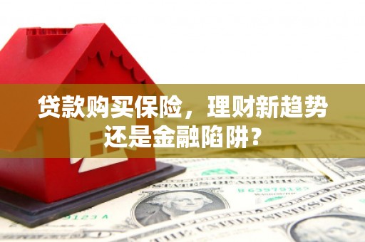 雨山贷款购买保险，理财新趋势还是金融陷阱？