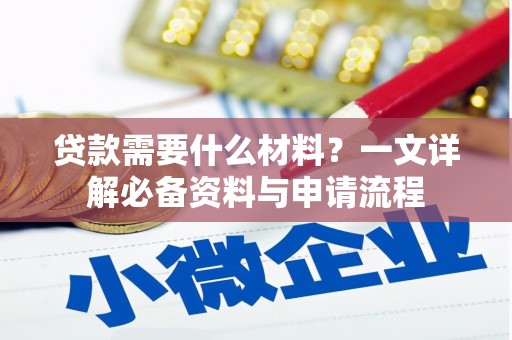 雨山贷款需要什么材料？一文详解必备资料与申请流程