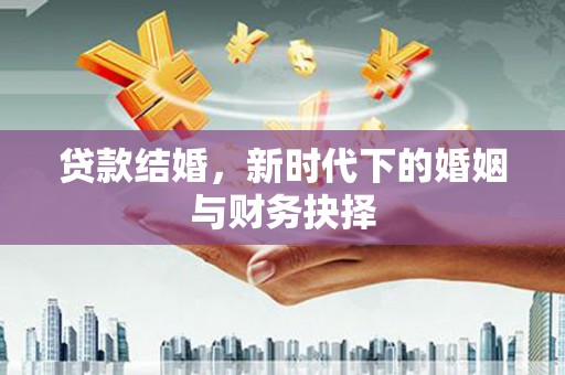 雨山贷款结婚，新时代下的婚姻与财务抉择