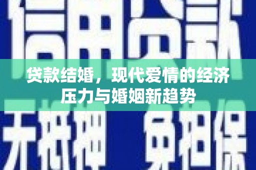 雨山贷款结婚，现代爱情的经济压力与婚姻新趋势
