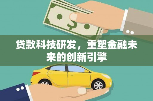 雨山贷款科技研发，重塑金融未来的创新引擎