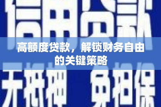 雨山高额度贷款，解锁财务自由的关键策略