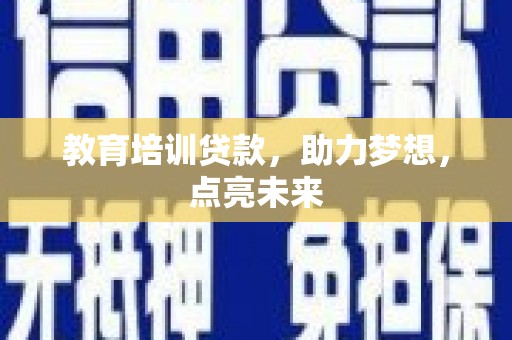 雨山教育培训贷款，助力梦想，点亮未来