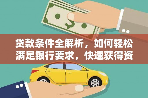 雨山贷款条件全解析，如何轻松满足银行要求，快速获得资金支持