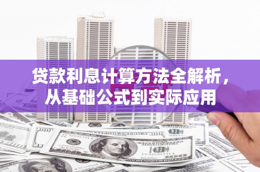 雨山贷款利息计算方法全解析，从基础公式到实际应用