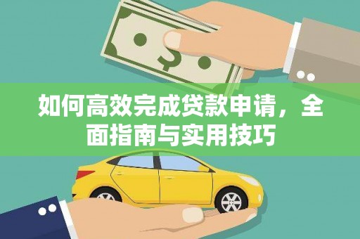 雨山如何高效完成贷款申请，全面指南与实用技巧