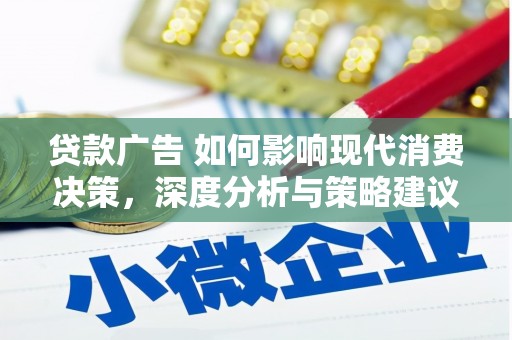 雨山贷款广告 如何影响现代消费决策，深度分析与策略建议