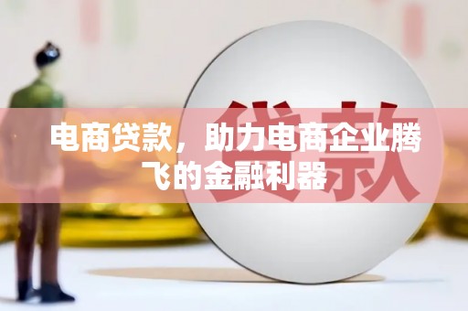 雨山电商贷款，助力电商企业腾飞的金融利器