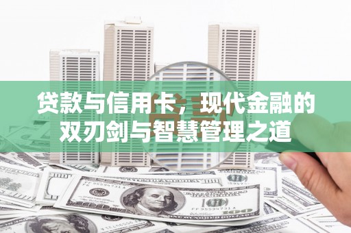 雨山贷款与信用卡，现代金融的双刃剑与智慧管理之道