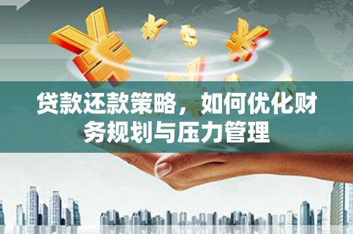 雨山贷款还款策略，如何优化财务规划与压力管理