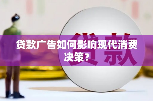雨山贷款广告如何影响现代消费决策？