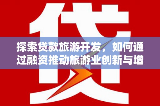 雨山探索贷款旅游开发，如何通过融资推动旅游业创新与增长