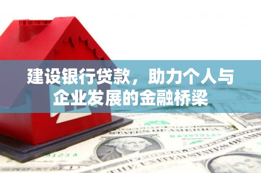 雨山建设银行贷款，助力个人与企业发展的金融桥梁
