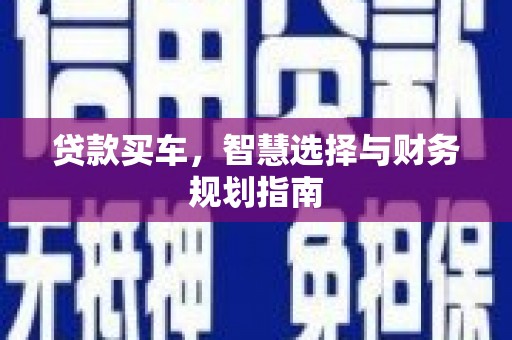 雨山贷款买车，智慧选择与财务规划指南
