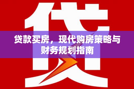 雨山贷款买房，现代购房策略与财务规划指南