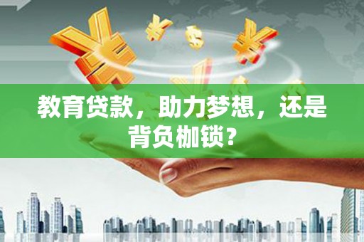雨山教育贷款，助力梦想，还是背负枷锁？