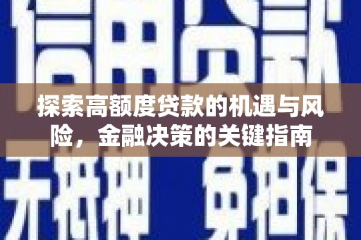 雨山探索高额度贷款的机遇与风险，金融决策的关键指南