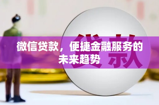 雨山微信贷款，便捷金融服务的未来趋势