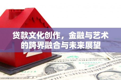 雨山贷款文化创作，金融与艺术的跨界融合与未来展望