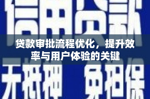 雨山贷款审批流程优化，提升效率与用户体验的关键