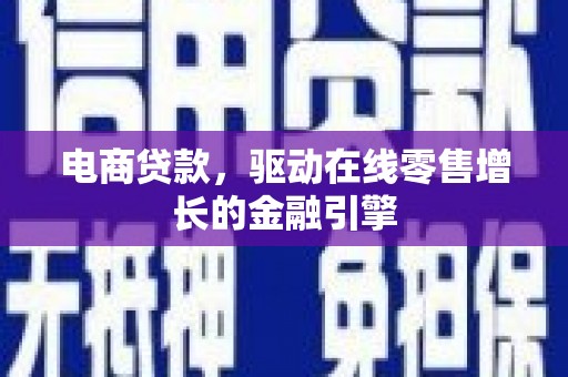 雨山电商贷款，驱动在线零售增长的金融引擎