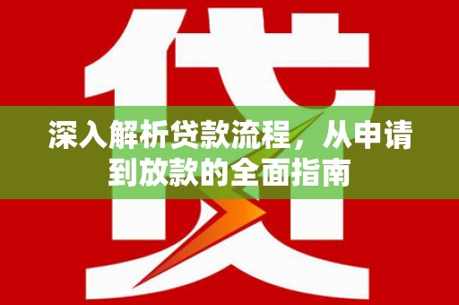 雨山深入解析贷款流程，从申请到放款的全面指南