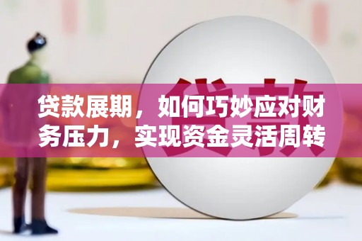 雨山贷款展期，如何巧妙应对财务压力，实现资金灵活周转