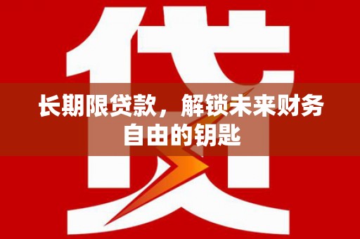雨山长期限贷款，解锁未来财务自由的钥匙