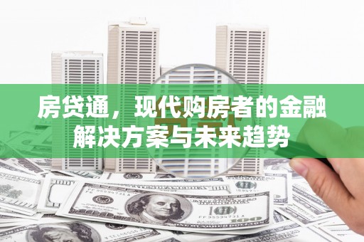 雨山房贷通，现代购房者的金融解决方案与未来趋势