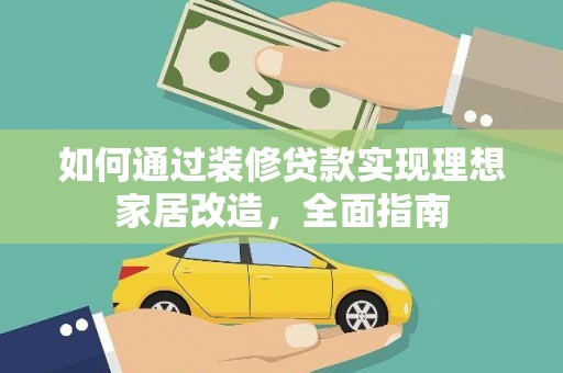 雨山如何通过装修贷款实现理想家居改造，全面指南