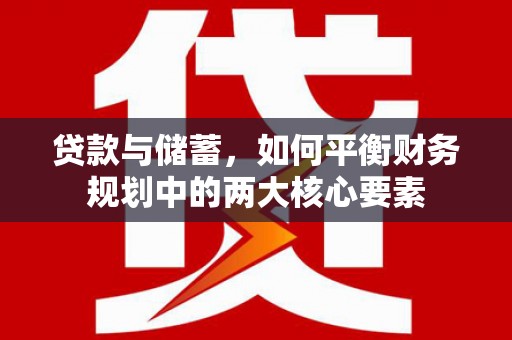 雨山贷款与储蓄，如何平衡财务规划中的两大核心要素