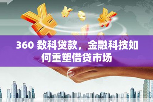 雨山360 数科贷款，金融科技如何重塑借贷市场