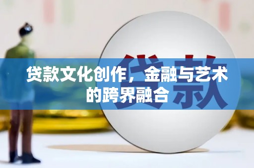 雨山贷款文化创作，金融与艺术的跨界融合
