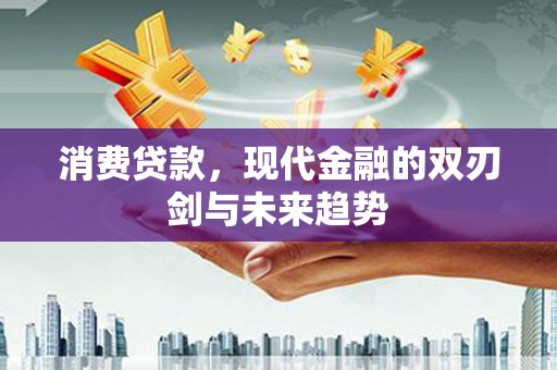 雨山消费贷款，现代金融的双刃剑与未来趋势