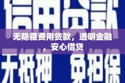 雨山无隐藏费用贷款，透明金融，安心借贷