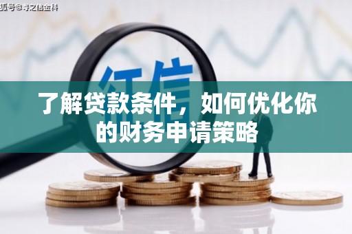 雨山了解贷款条件，如何优化你的财务申请策略