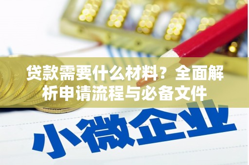 雨山贷款需要什么材料？全面解析申请流程与必备文件