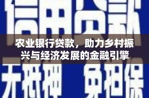 雨山农业银行贷款，助力乡村振兴与经济发展的金融引擎