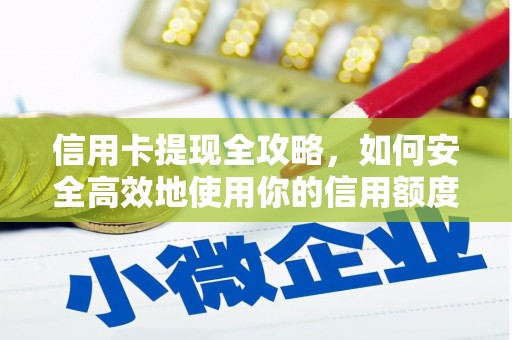 雨山信用卡提现全攻略，如何安全高效地使用你的信用额度