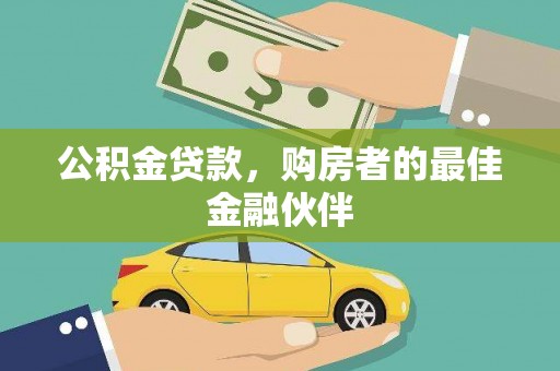 雨山公积金贷款，购房者的最佳金融伙伴