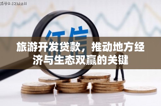 雨山旅游开发贷款，推动地方经济与生态双赢的关键