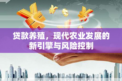 雨山贷款养殖，现代农业发展的新引擎与风险控制