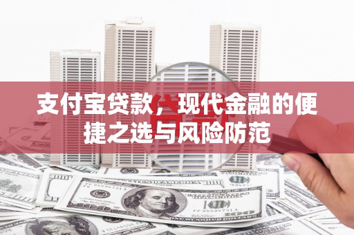 雨山支付宝贷款，现代金融的便捷之选与风险防范