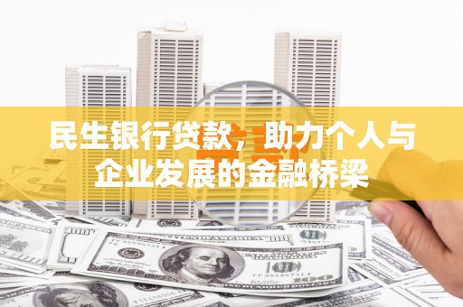 雨山民生银行贷款，助力个人与企业发展的金融桥梁
