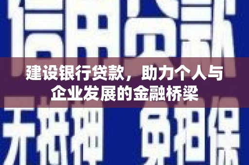 雨山建设银行贷款，助力个人与企业发展的金融桥梁