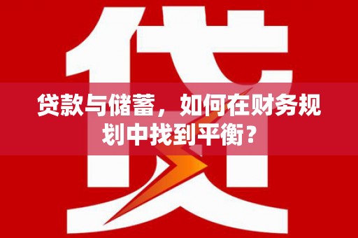 雨山贷款与储蓄，如何在财务规划中找到平衡？