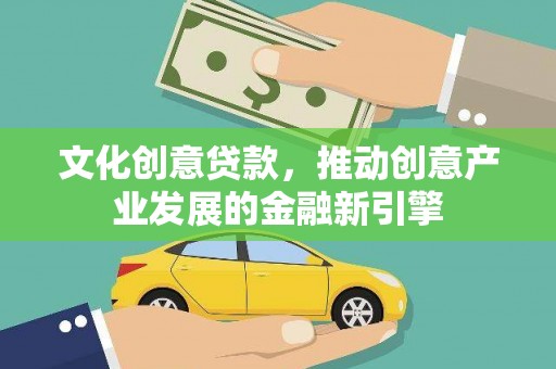 雨山文化创意贷款，推动创意产业发展的金融新引擎