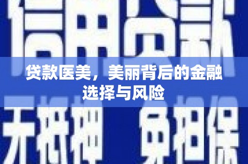 雨山贷款医美，美丽背后的金融选择与风险