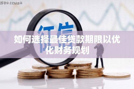 雨山如何选择最佳贷款期限以优化财务规划